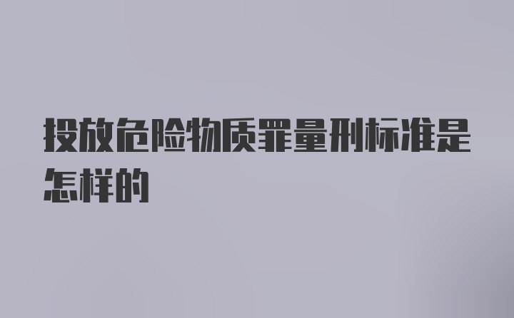 投放危险物质罪量刑标准是怎样的