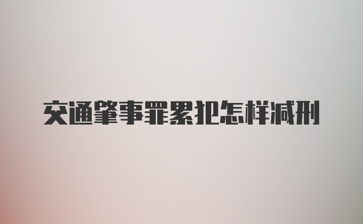 交通肇事罪累犯怎样减刑