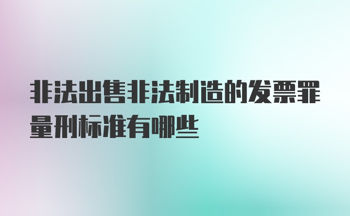 非法出售非法制造的发票罪量刑标准有哪些