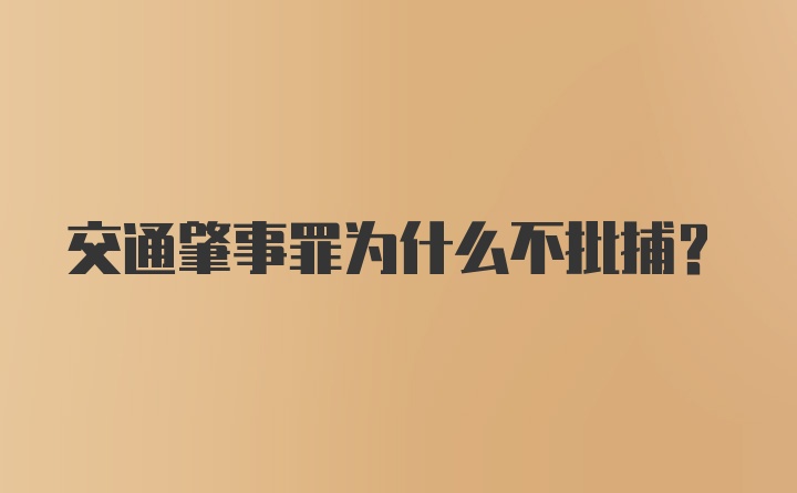 交通肇事罪为什么不批捕？