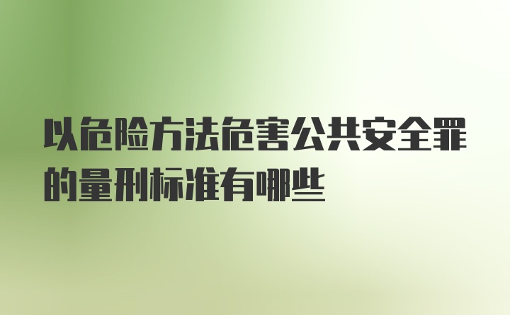 以危险方法危害公共安全罪的量刑标准有哪些