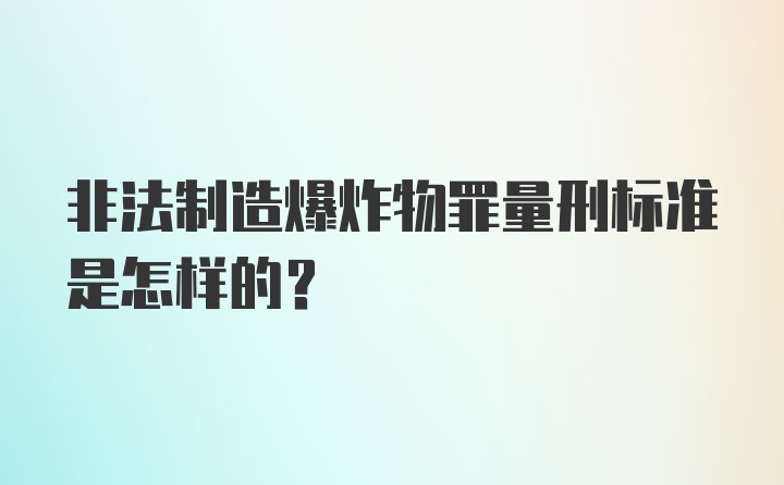 非法制造爆炸物罪量刑标准是怎样的？