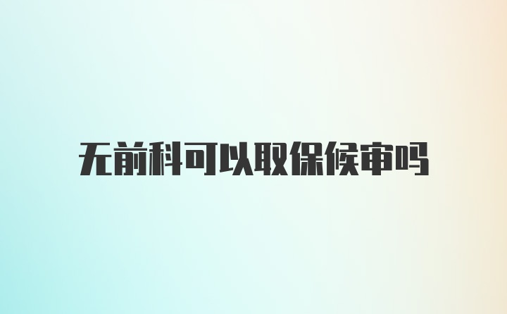 无前科可以取保候审吗