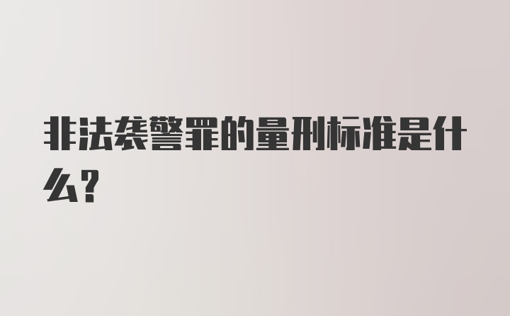 非法袭警罪的量刑标准是什么?