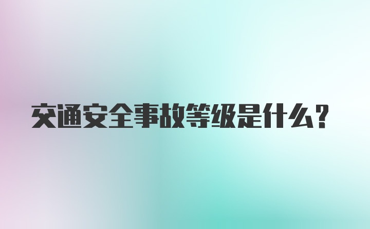 交通安全事故等级是什么？