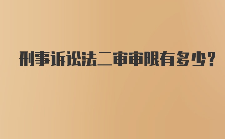 刑事诉讼法二审审限有多少？