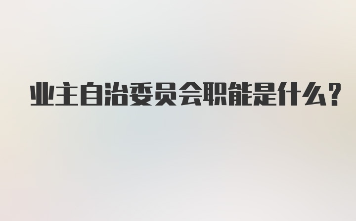 业主自治委员会职能是什么？