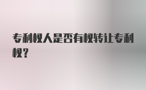 专利权人是否有权转让专利权？