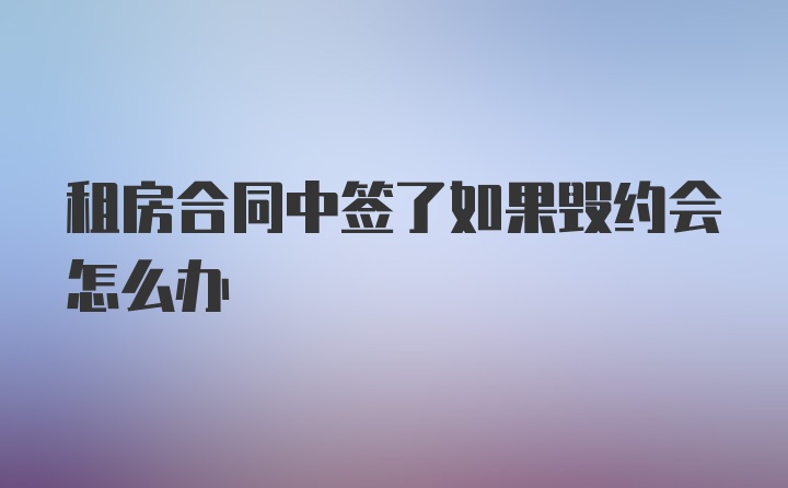 租房合同中签了如果毁约会怎么办