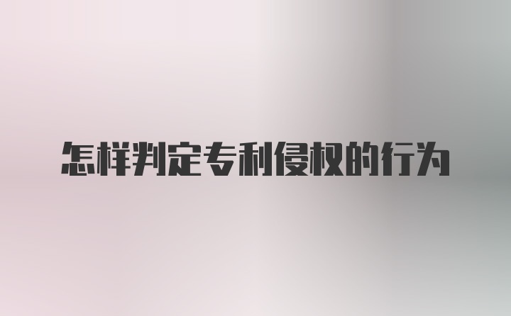 怎样判定专利侵权的行为