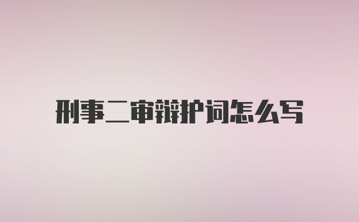 刑事二审辩护词怎么写