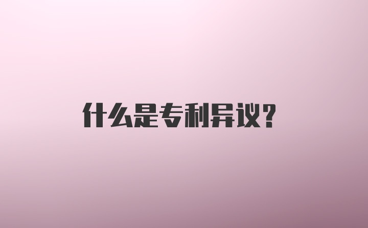 什么是专利异议?