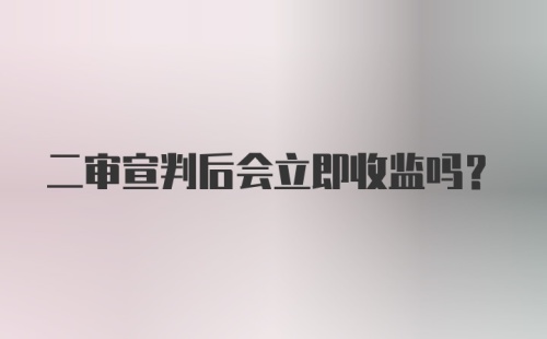 二审宣判后会立即收监吗？