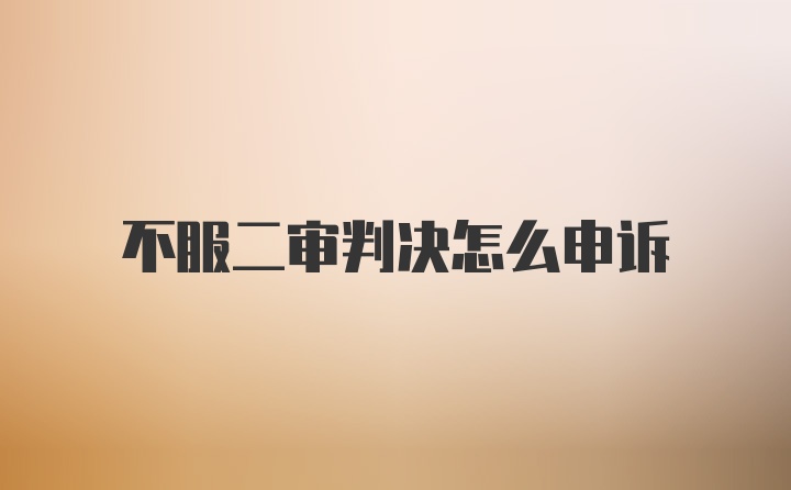 不服二审判决怎么申诉
