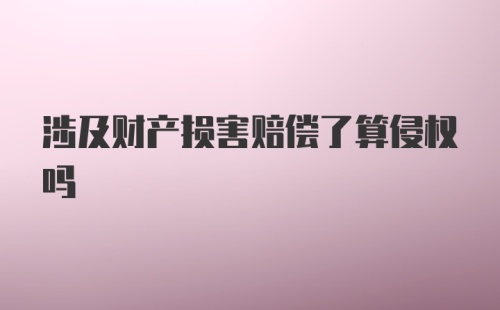 涉及财产损害赔偿了算侵权吗