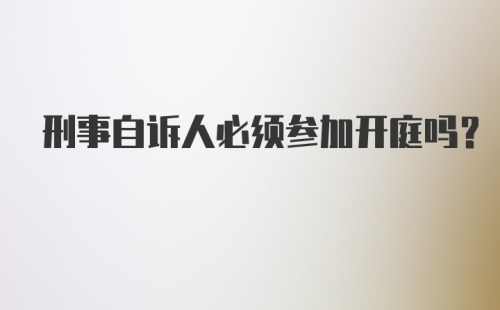 刑事自诉人必须参加开庭吗?