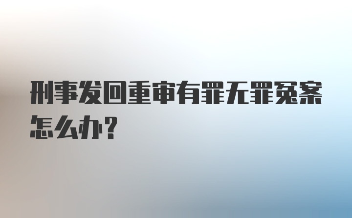 刑事发回重审有罪无罪冤案怎么办？