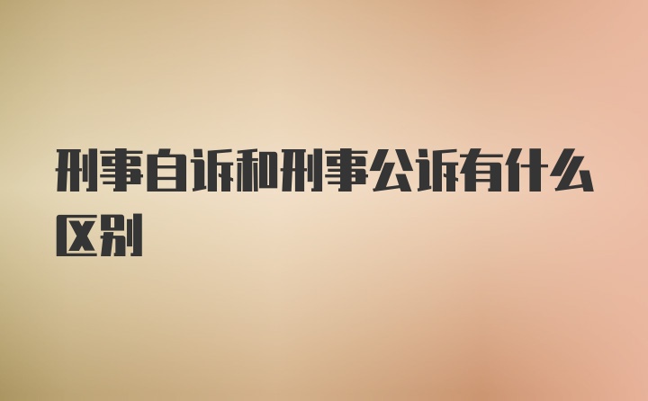 刑事自诉和刑事公诉有什么区别