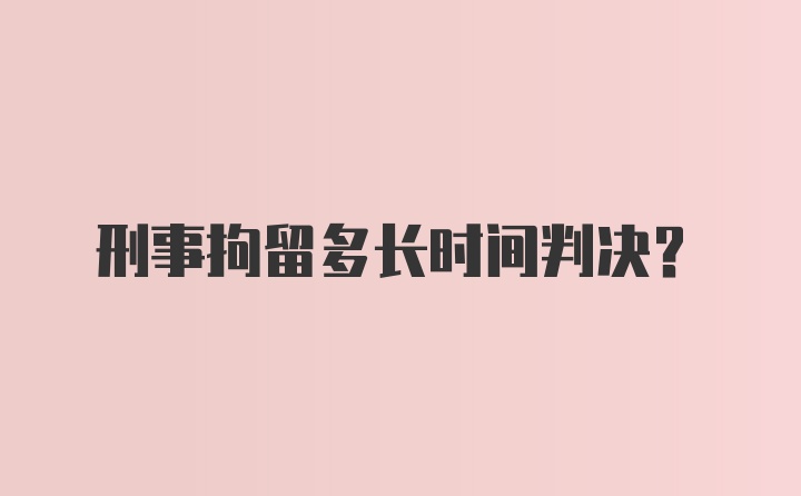 刑事拘留多长时间判决？