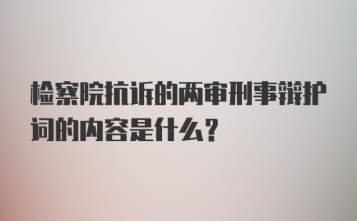 检察院抗诉的两审刑事辩护词的内容是什么?