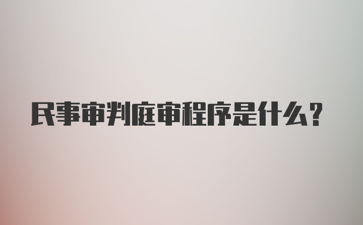 民事审判庭审程序是什么？