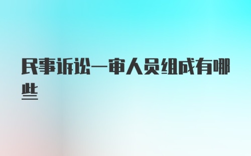 民事诉讼一审人员组成有哪些