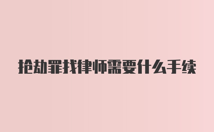 抢劫罪找律师需要什么手续