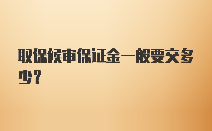 取保候审保证金一般要交多少？