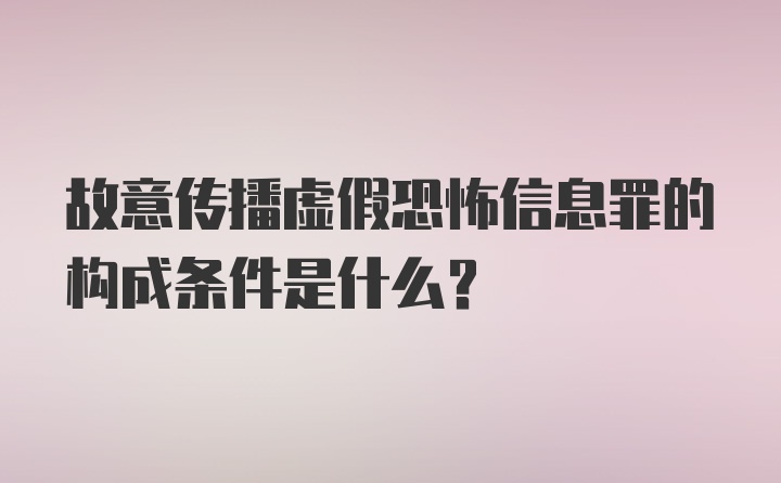 故意传播虚假恐怖信息罪的构成条件是什么？