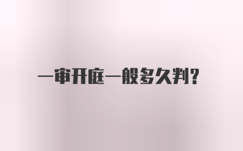 一审开庭一般多久判？