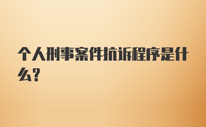 个人刑事案件抗诉程序是什么？