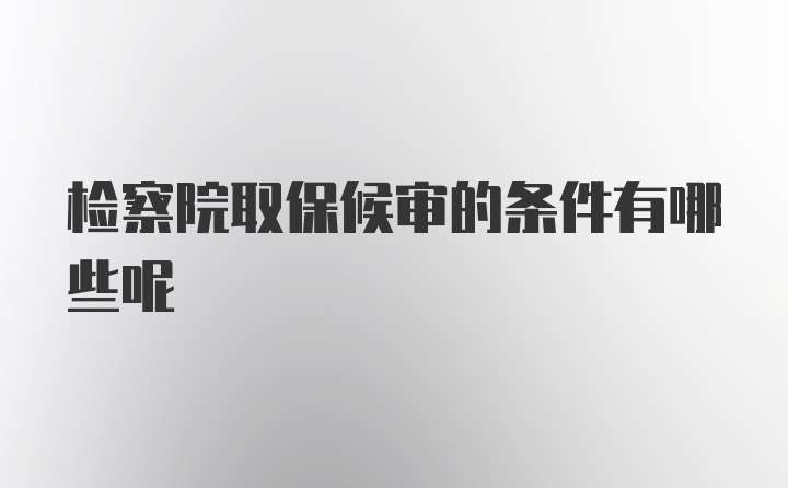 检察院取保候审的条件有哪些呢