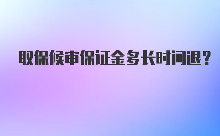 取保候审保证金多长时间退？