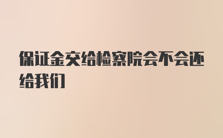 保证金交给检察院会不会还给我们