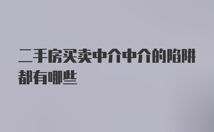 二手房买卖中介中介的陷阱都有哪些