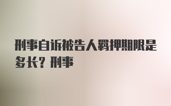 刑事自诉被告人羁押期限是多长？刑事