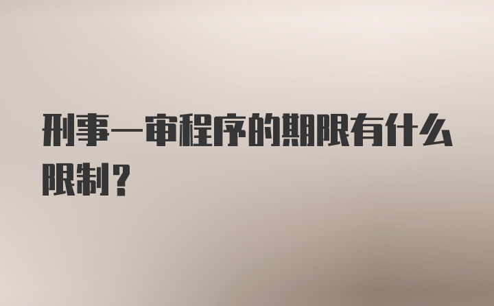 刑事一审程序的期限有什么限制?