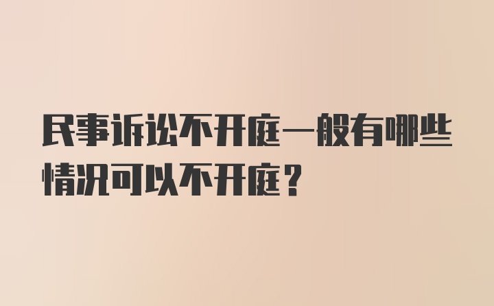 民事诉讼不开庭一般有哪些情况可以不开庭？