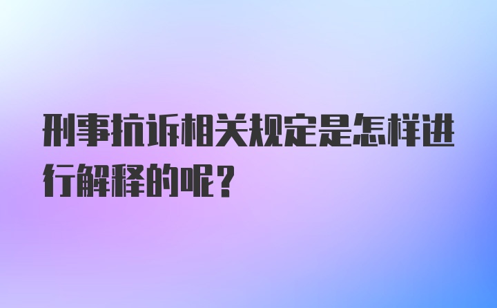 刑事抗诉相关规定是怎样进行解释的呢？