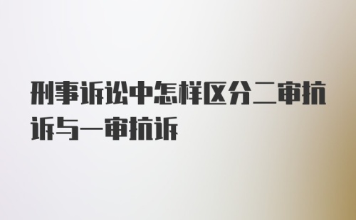 刑事诉讼中怎样区分二审抗诉与一审抗诉