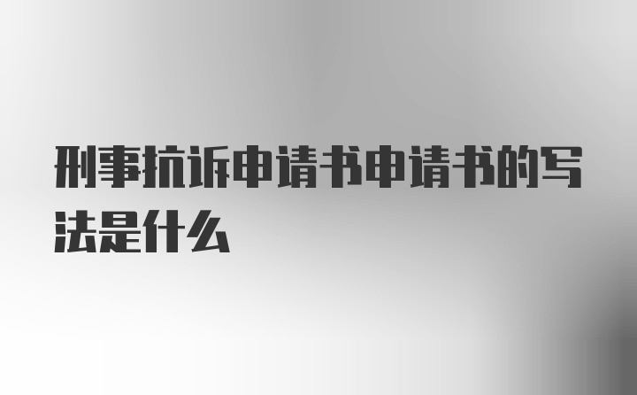 刑事抗诉申请书申请书的写法是什么