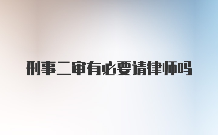 刑事二审有必要请律师吗