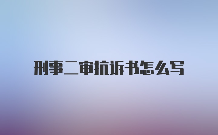 刑事二审抗诉书怎么写