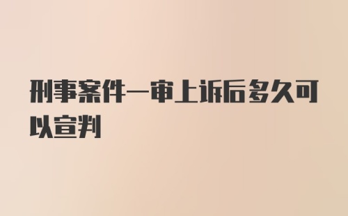 刑事案件一审上诉后多久可以宣判