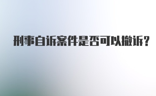 刑事自诉案件是否可以撤诉?