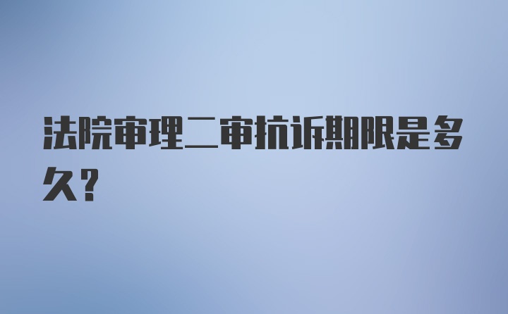 法院审理二审抗诉期限是多久？