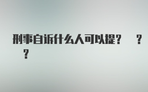 刑事自诉什么人可以提? ? ?