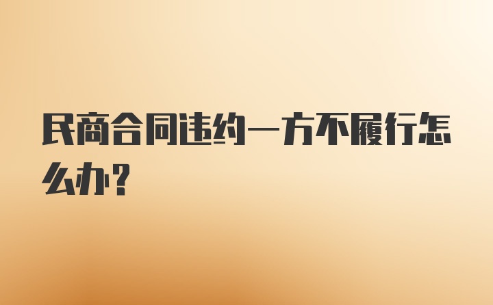 民商合同违约一方不履行怎么办？