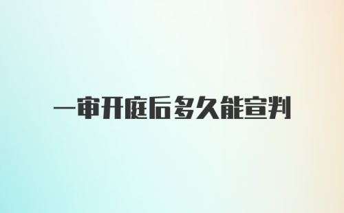 一审开庭后多久能宣判