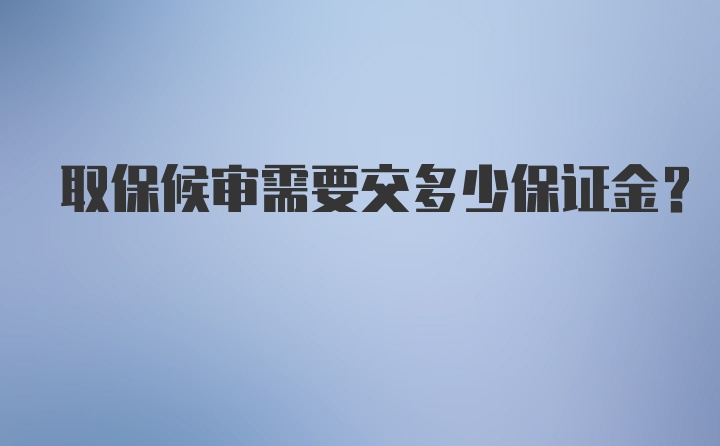 取保候审需要交多少保证金？